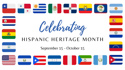 Celebrating Hispanic Heritage Month September 15 - October 15 with Hispanic flags bordering text